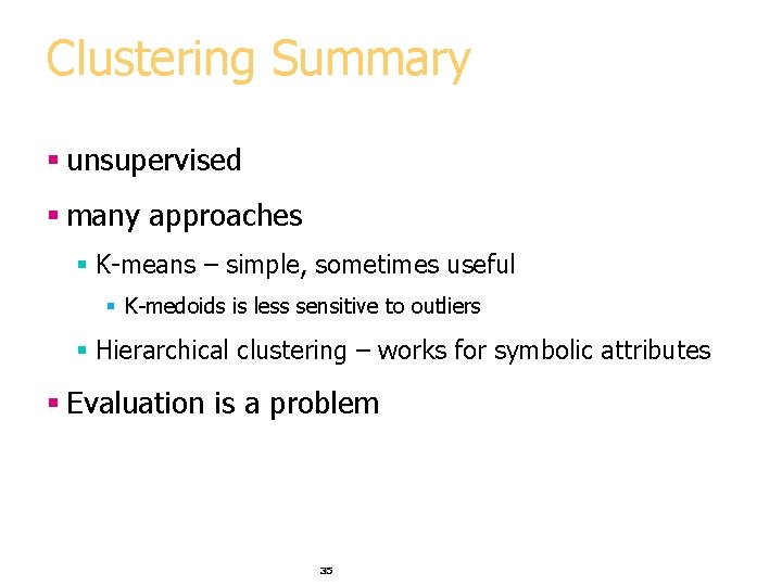 Clustering Summary § unsupervised § many approaches § K-means – simple, sometimes useful §