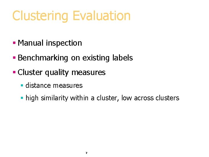 Clustering Evaluation § Manual inspection § Benchmarking on existing labels § Cluster quality measures