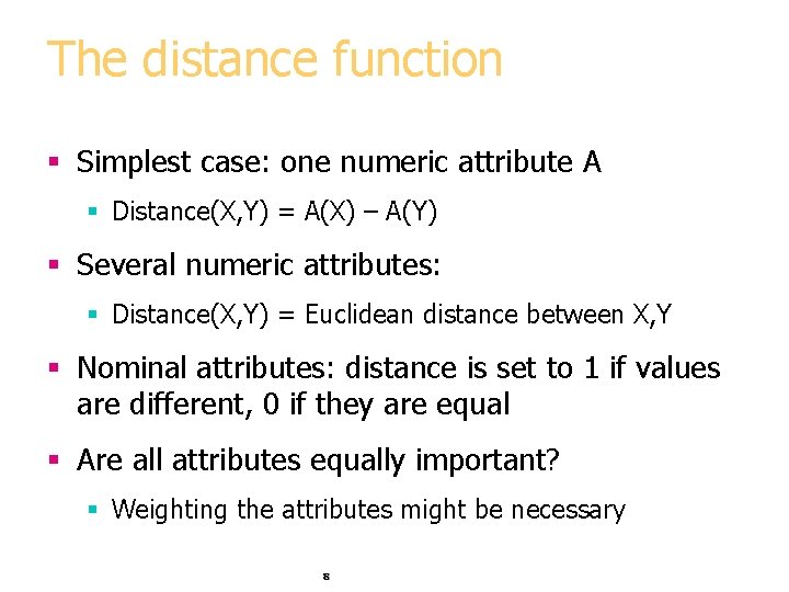 The distance function § Simplest case: one numeric attribute A § Distance(X, Y) =