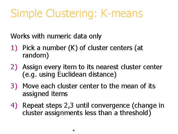 Simple Clustering: K-means Works with numeric data only 1) Pick a number (K) of