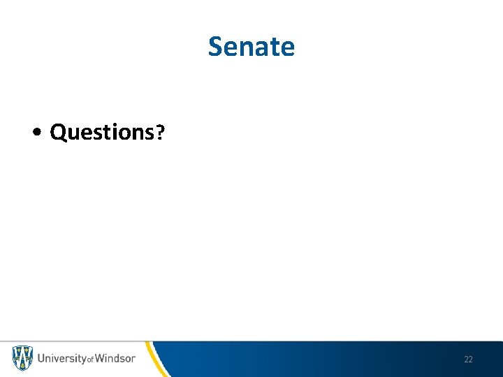 Senate • Questions? 22 