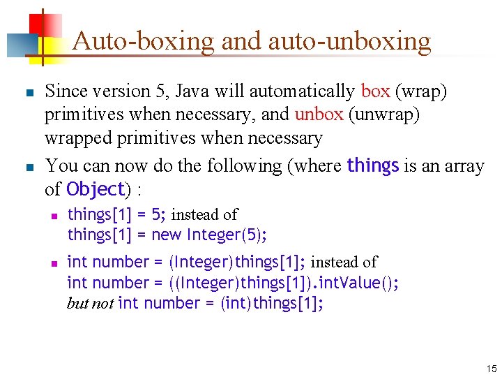 Auto-boxing and auto-unboxing n n Since version 5, Java will automatically box (wrap) primitives