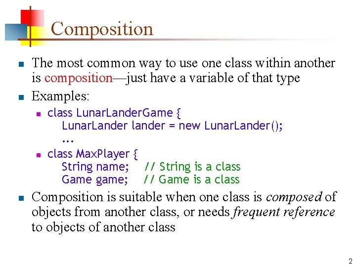 Composition n n The most common way to use one class within another is