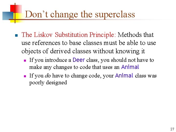 Don’t change the superclass n The Liskov Substitution Principle: Methods that use references to