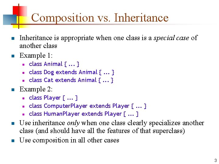 Composition vs. Inheritance n n Inheritance is appropriate when one class is a special