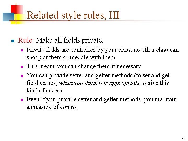 Related style rules, III n Rule: Make all fields private. n n Private fields