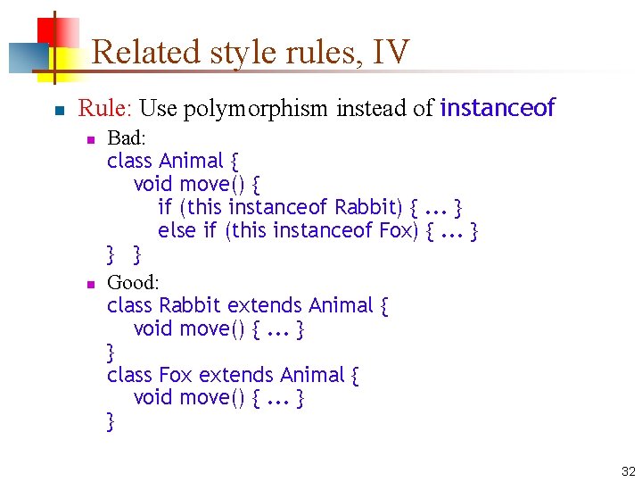 Related style rules, IV n Rule: Use polymorphism instead of instanceof n n Bad: