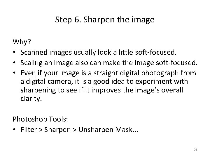 Step 6. Sharpen the image Why? • Scanned images usually look a little soft-focused.