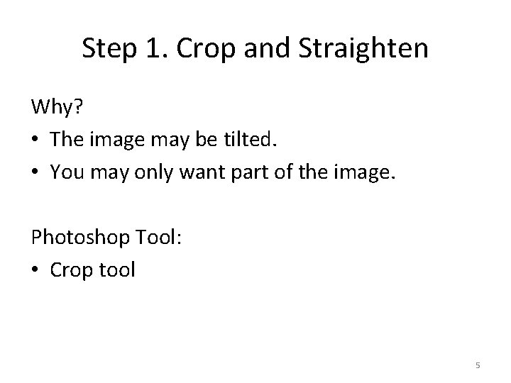 Step 1. Crop and Straighten Why? • The image may be tilted. • You