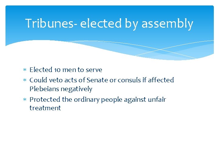 Tribunes- elected by assembly Elected 10 men to serve Could veto acts of Senate