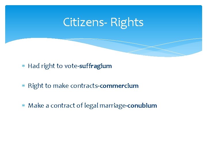 Citizens- Rights Had right to vote-suffragium Right to make contracts-commercium Make a contract of