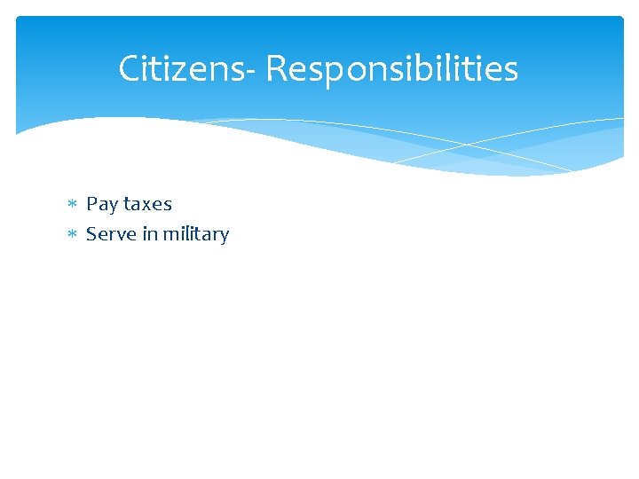Citizens- Responsibilities Pay taxes Serve in military 