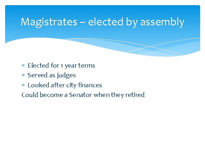 Magistrates – elected by assembly Elected for 1 year terms Served as judges Looked