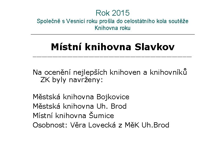 Rok 2015 Společně s Vesnicí roku prošla do celostátního kola soutěže Knihovna roku Místní