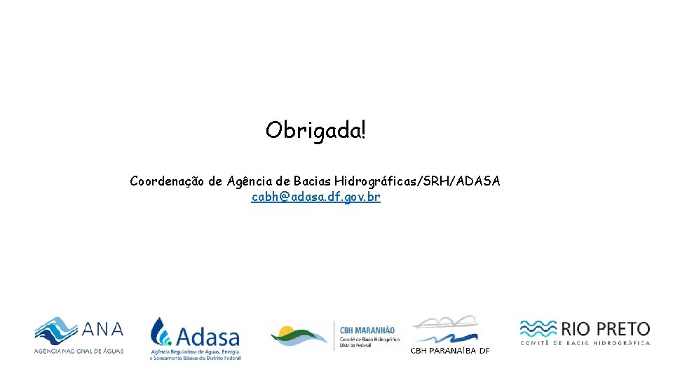 Obrigada! Coordenação de Agência de Bacias Hidrográficas/SRH/ADASA cabh@adasa. df. gov. br 