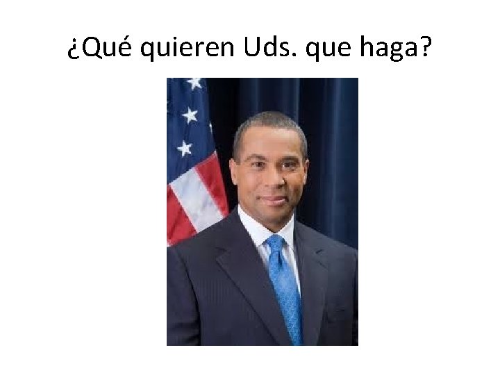 ¿Qué quieren Uds. que haga? 