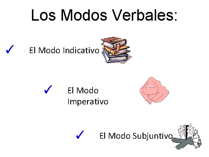 Los Modos Verbales: ✓ El Modo Indicativo ✓ El Modo Imperativo ✓ El Modo