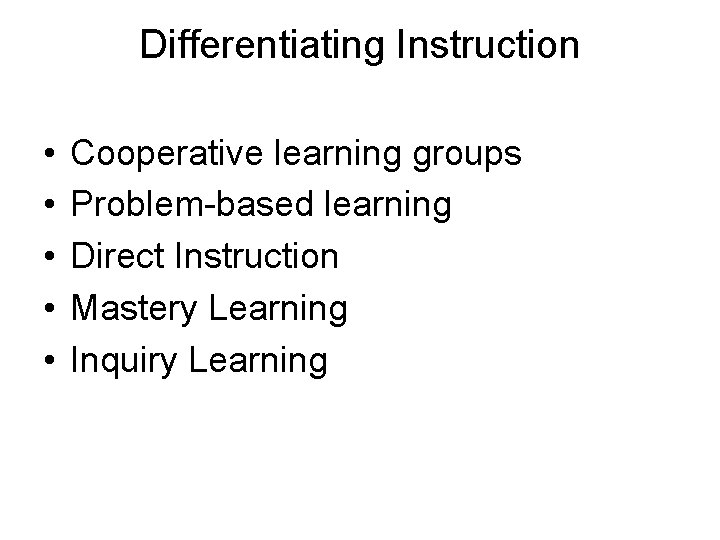 Differentiating Instruction • • • Cooperative learning groups Problem-based learning Direct Instruction Mastery Learning
