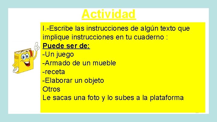 Actividad I. -Escribe las instrucciones de algún texto que implique instrucciones en tu cuaderno