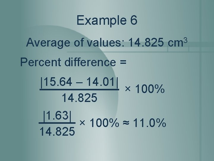 Example 6 Average of values: 14. 825 cm 3 Percent difference = |15. 64