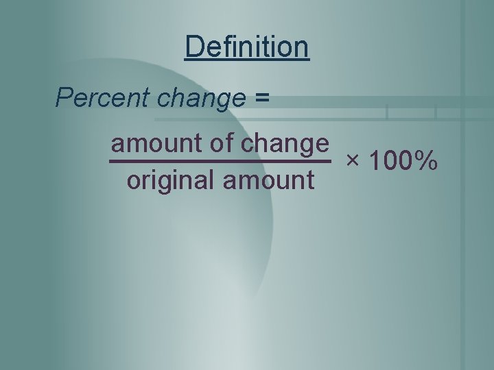 Definition Percent change = amount of change × 100% original amount 