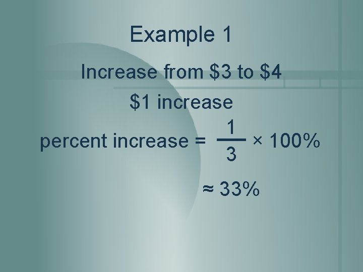 Example 1 Increase from $3 to $4 $1 increase 1 percent increase = ×
