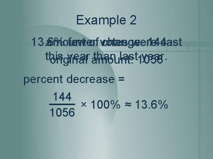 Example 2 13. 6% amount fewer of votes change: were 144 cast this year