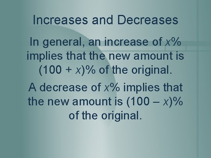 Increases and Decreases In general, an increase of x% implies that the new amount
