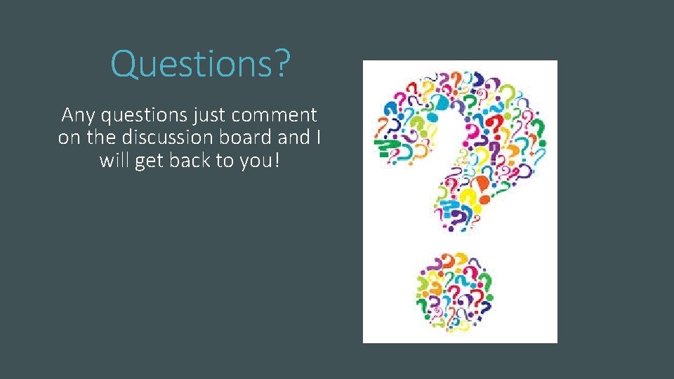 Questions? Any questions just comment on the discussion board and I will get back
