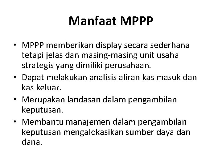 Manfaat MPPP • MPPP memberikan display secara sederhana tetapi jelas dan masing-masing unit usaha