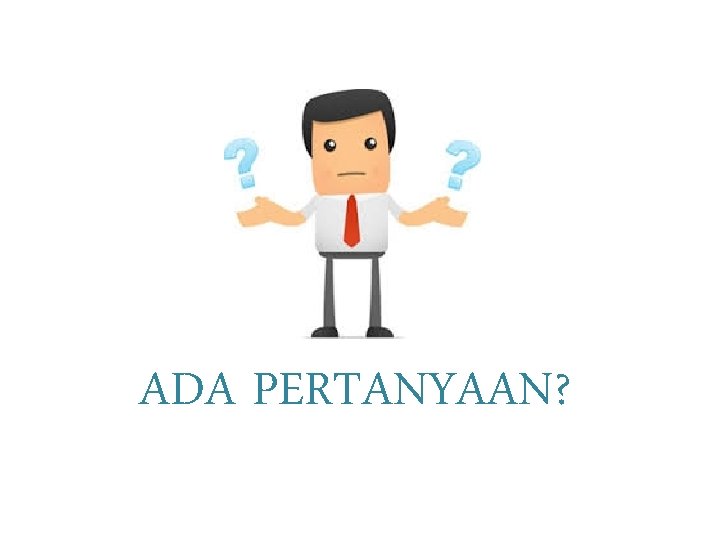 ADA PERTANYAAN? 