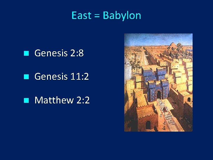 East = Babylon n Genesis 2: 8 n Genesis 11: 2 n Matthew 2: