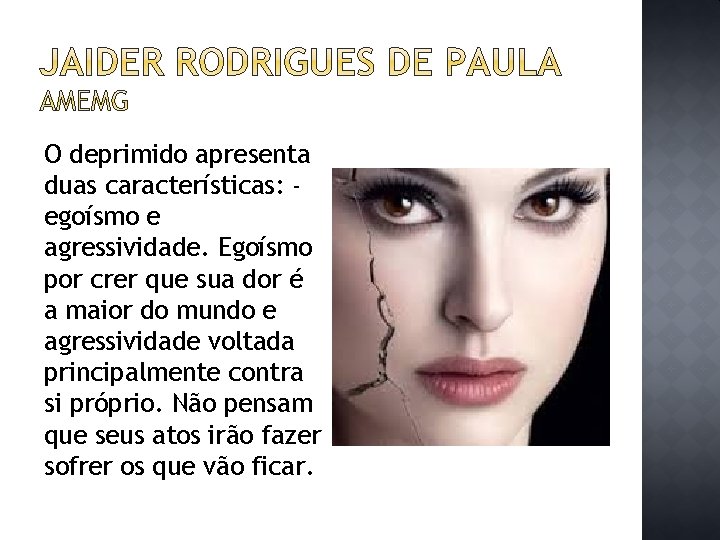O deprimido apresenta duas características: egoísmo e agressividade. Egoísmo por crer que sua dor