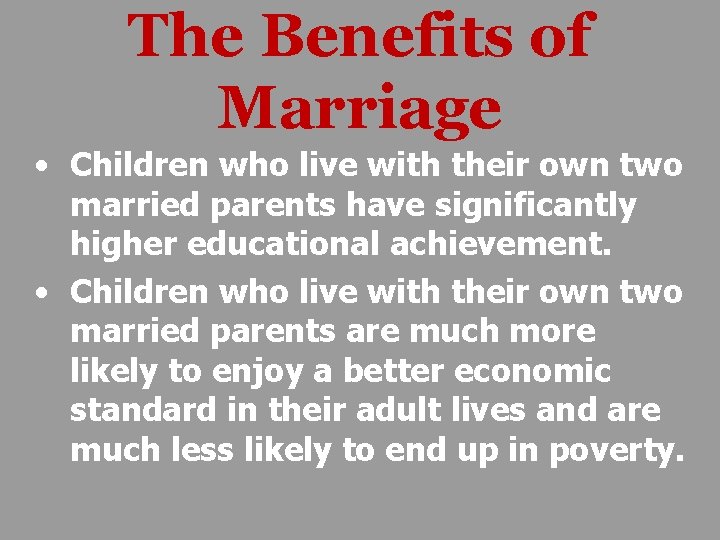 The Benefits of Marriage • Children who live with their own two married parents