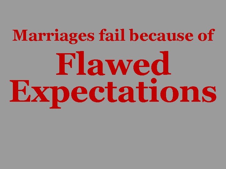 Marriages fail because of Flawed Expectations 