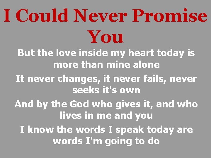 I Could Never Promise You But the love inside my heart today is more