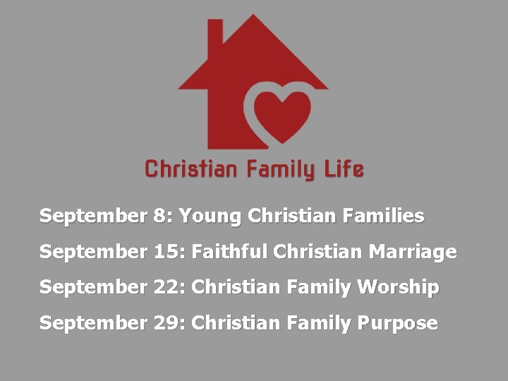 September 8: Young Christian Families September 15: Faithful Christian Marriage September 22: Christian Family