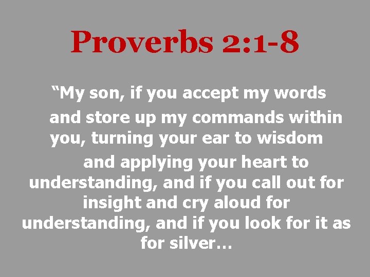 Proverbs 2: 1 -8 “My son, if you accept my words and store up