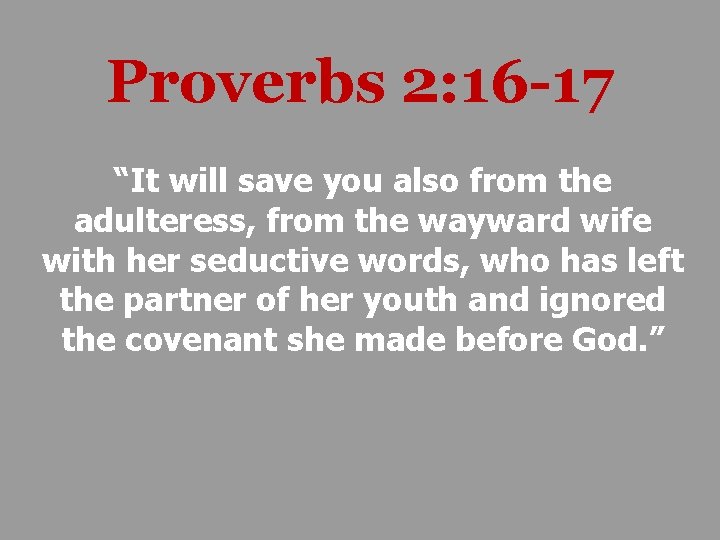 Proverbs 2: 16 -17 “It will save you also from the adulteress, from the