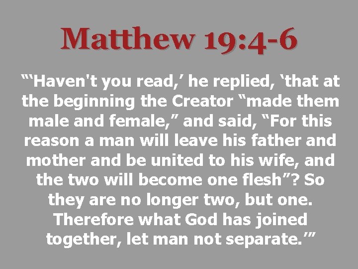 Matthew 19: 4 -6 “‘Haven't you read, ’ he replied, ‘that at the beginning