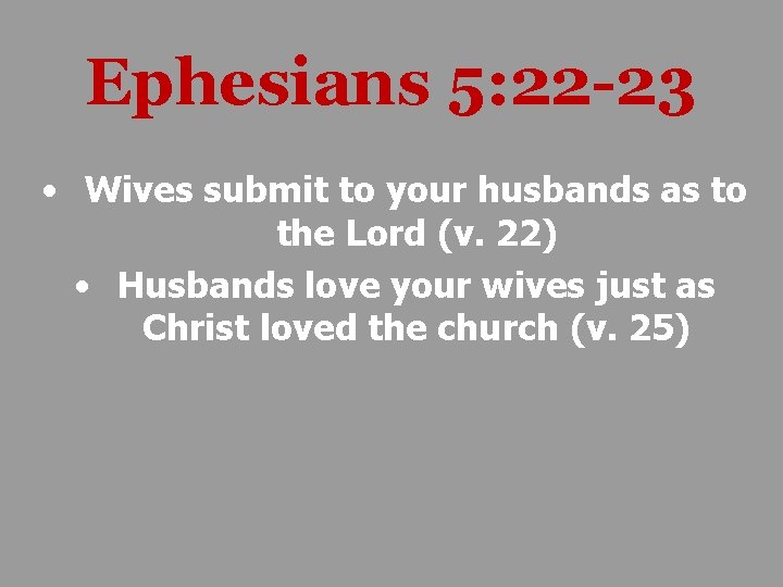 Ephesians 5: 22 -23 • Wives submit to your husbands as to the Lord