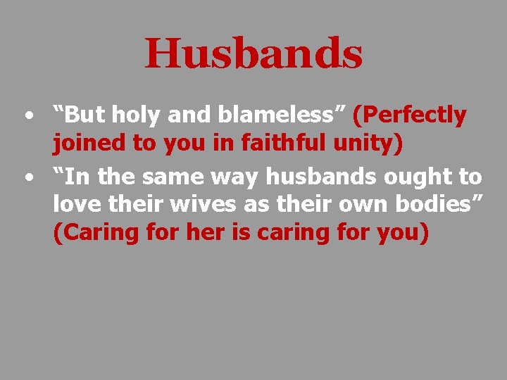 Husbands • “But holy and blameless” (Perfectly joined to you in faithful unity) •