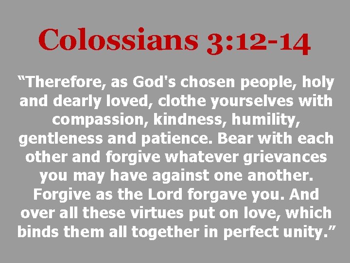 Colossians 3: 12 -14 “Therefore, as God's chosen people, holy and dearly loved, clothe