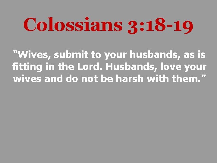 Colossians 3: 18 -19 “Wives, submit to your husbands, as is fitting in the