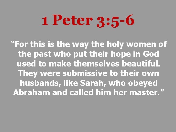 1 Peter 3: 5 -6 “For this is the way the holy women of