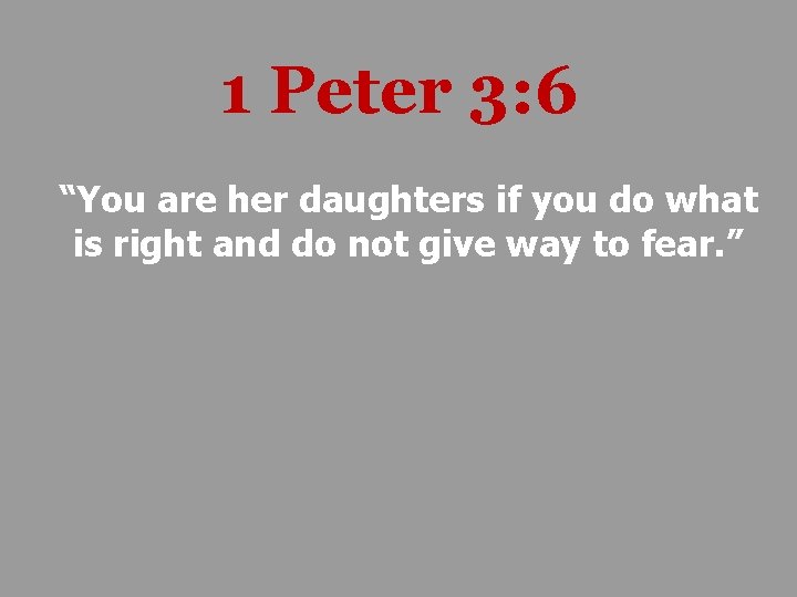 1 Peter 3: 6 “You are her daughters if you do what is right