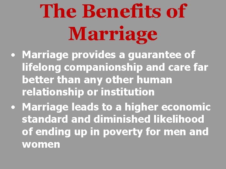 The Benefits of Marriage • Marriage provides a guarantee of lifelong companionship and care