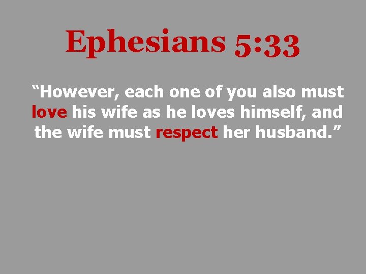 Ephesians 5: 33 “However, each one of you also must love his wife as