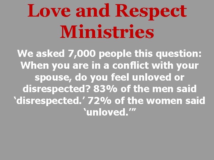 Love and Respect Ministries We asked 7, 000 people this question: When you are