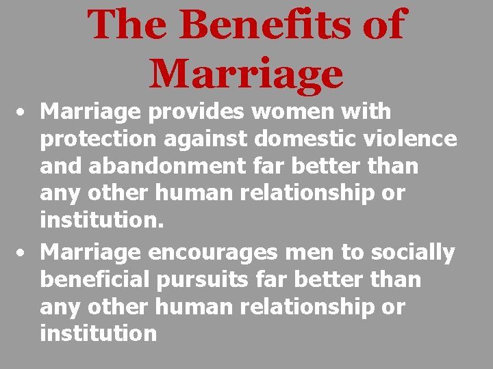 The Benefits of Marriage • Marriage provides women with protection against domestic violence and